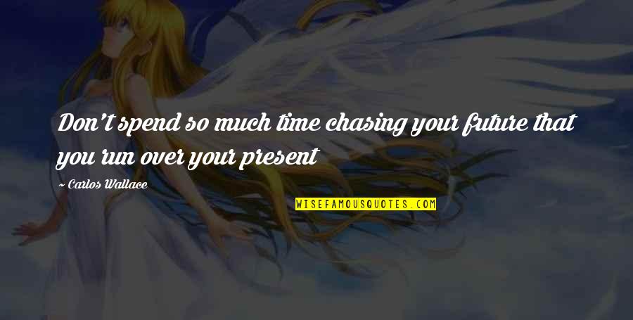 Eirik Saethre Quotes By Carlos Wallace: Don't spend so much time chasing your future
