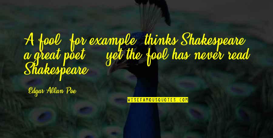 Eiriksstadir Quotes By Edgar Allan Poe: A fool, for example, thinks Shakespeare a great Eiriksstadir Quotes By Edgar Allan Poe: A fool, for example, thinks Shakespeare a great