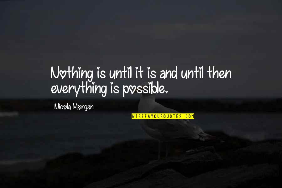 Eirinn Go Brach Quotes By Nicola Morgan: Nothing is until it is and until then Eirinn Go Brach Quotes By Nicola Morgan: Nothing is until it is and until then