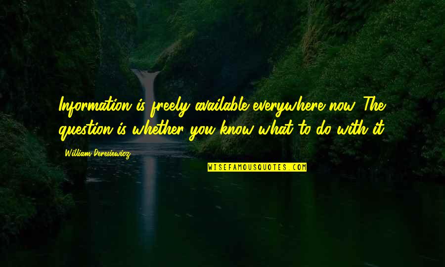 Eiris Colegio Quotes By William Deresiewicz: Information is freely available everywhere now. The question Eiris Colegio Quotes By William Deresiewicz: Information is freely available everywhere now. The question