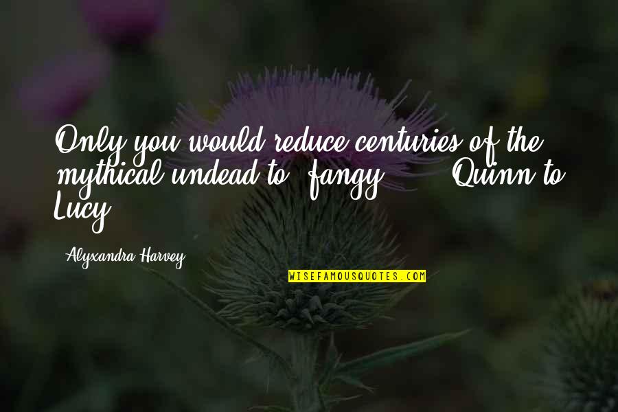 Eirnin Quotes By Alyxandra Harvey: Only you would reduce centuries of the mythical Eirnin Quotes By Alyxandra Harvey: Only you would reduce centuries of the mythical