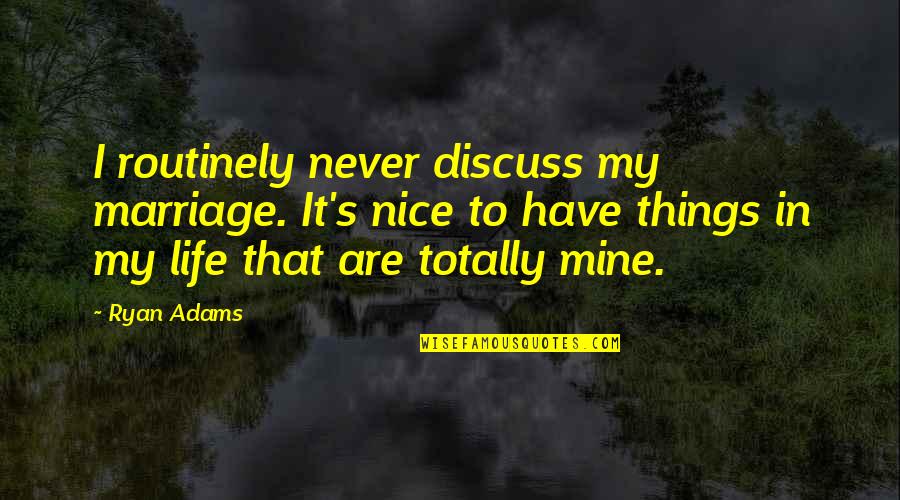 Eirnin Quotes By Ryan Adams: I routinely never discuss my marriage. It's nice