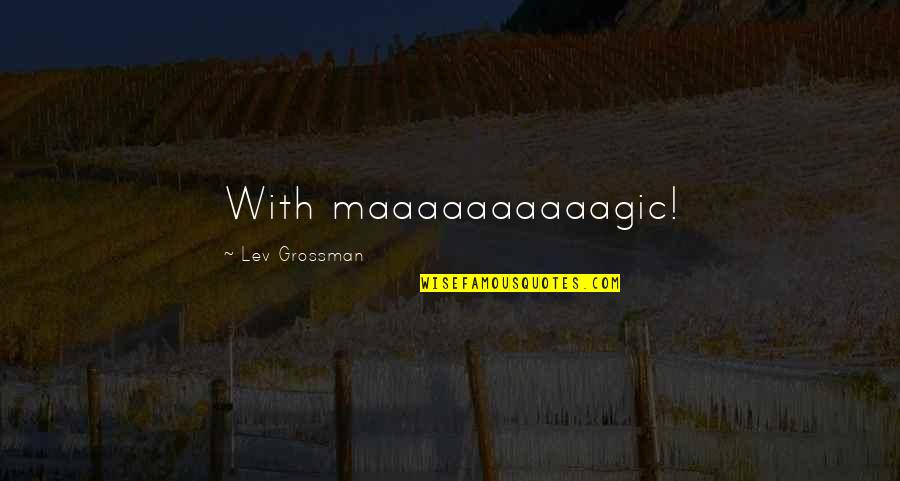 Eiropas Quotes By Lev Grossman: With maaaaaaaaaagic! Eiropas Quotes By Lev Grossman: With maaaaaaaaaagic!