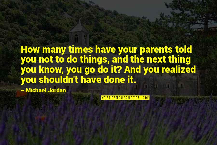 Eisberge Quotes By Michael Jordan: How many times have your parents told you