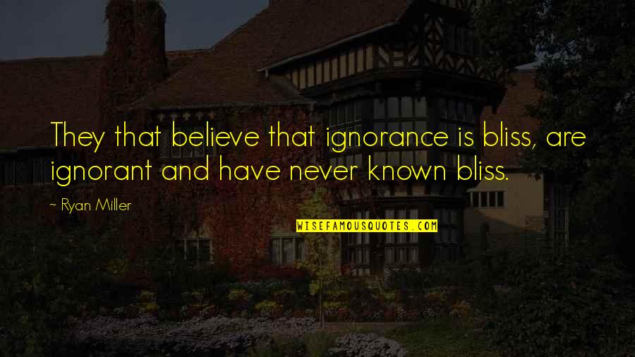 Eisberge Quotes By Ryan Miller: They that believe that ignorance is bliss, are