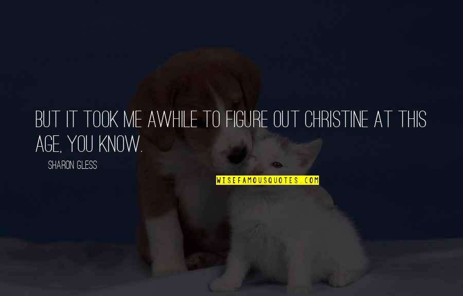 Eisegesis Quotes By Sharon Gless: But it took me awhile to figure out