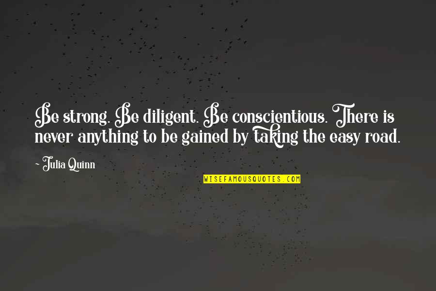 Eisel Enterprises Quotes By Julia Quinn: Be strong. Be diligent. Be conscientious. There is