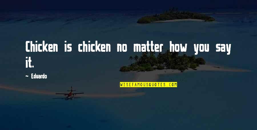 Eiseles Honey Quotes By Eduardo: Chicken is chicken no matter how you say