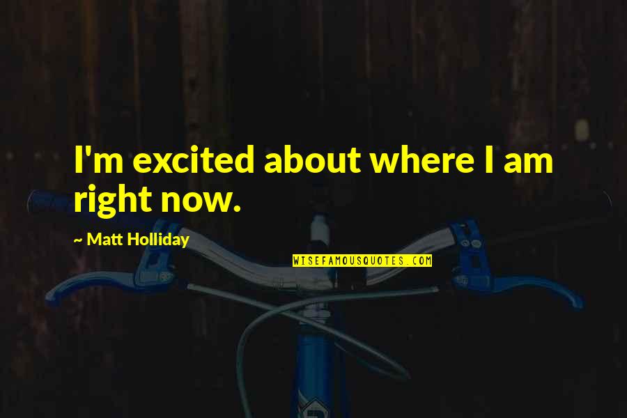 Eiseles Honey Quotes By Matt Holliday: I'm excited about where I am right now.
