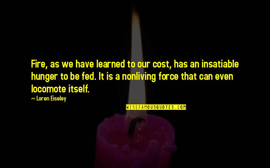 Eiseley Quotes By Loren Eiseley: Fire, as we have learned to our cost,