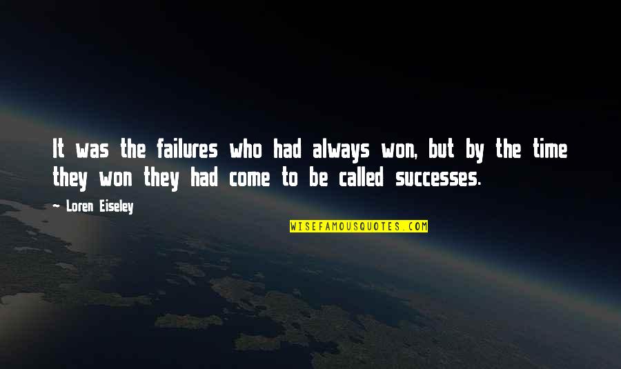 Eiseley Quotes By Loren Eiseley: It was the failures who had always won,