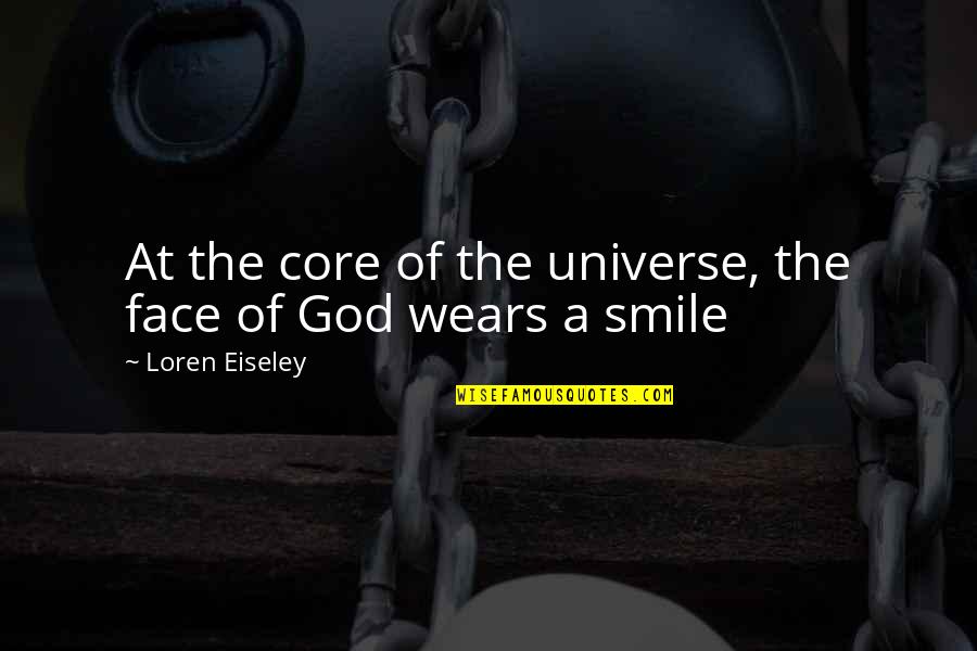 Eiseley Quotes By Loren Eiseley: At the core of the universe, the face