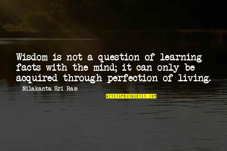 Eiseley The Bird Quotes By Nilakanta Sri Ram: Wisdom is not a question of learning facts