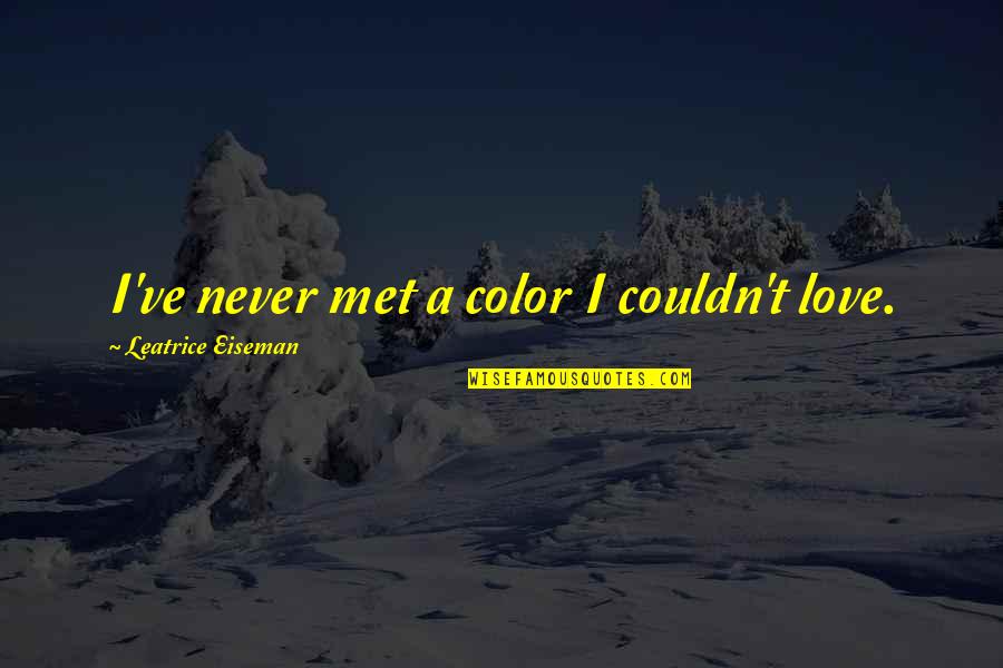 Eiseman Quotes By Leatrice Eiseman: I've never met a color I couldn't love. Eiseman Quotes By Leatrice Eiseman: I've never met a color I couldn't love.