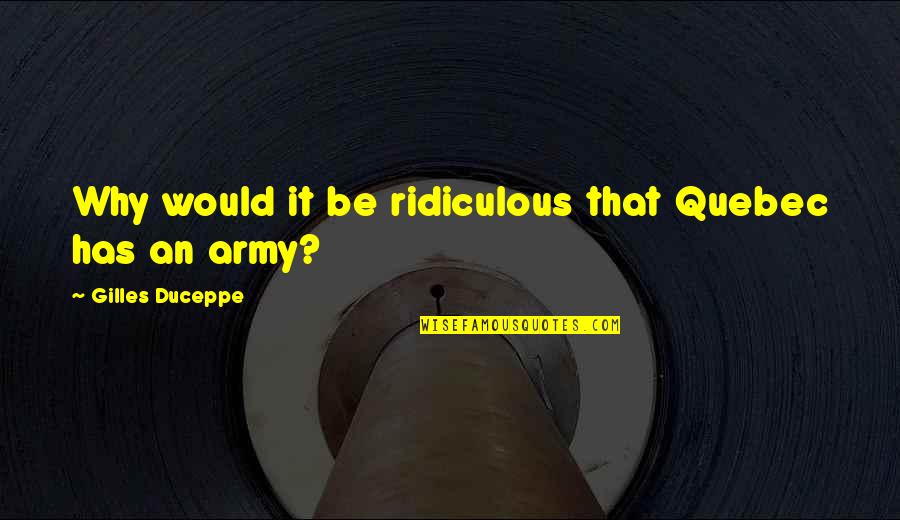Eisenbarth Topeka Quotes By Gilles Duceppe: Why would it be ridiculous that Quebec has Eisenbarth Topeka Quotes By Gilles Duceppe: Why would it be ridiculous that Quebec has