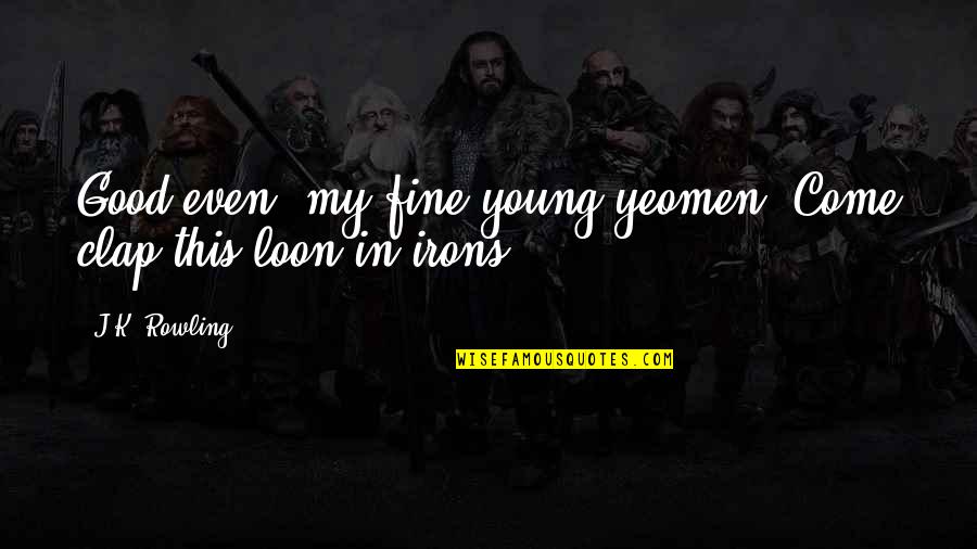 Eisenbeis Name Quotes By J.K. Rowling: Good even, my fine young yeomen! Come clap