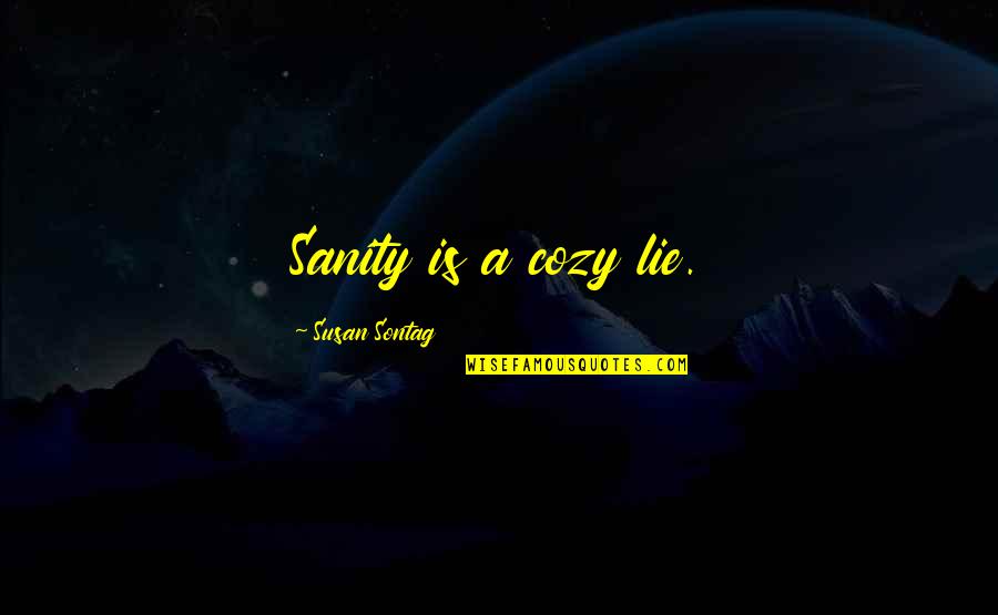 Eisenberg Ice Quotes By Susan Sontag: Sanity is a cozy lie. Eisenberg Ice Quotes By Susan Sontag: Sanity is a cozy lie.