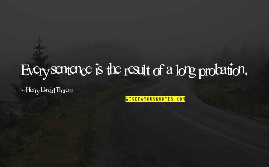 Eisenbergs Nyc Quotes By Henry David Thoreau: Every sentence is the result of a long Eisenbergs Nyc Quotes By Henry David Thoreau: Every sentence is the result of a long