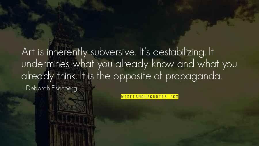 Eisenberg's Quotes By Deborah Eisenberg: Art is inherently subversive. It's destabilizing. It undermines