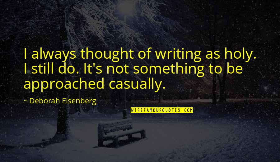 Eisenberg's Quotes By Deborah Eisenberg: I always thought of writing as holy. I