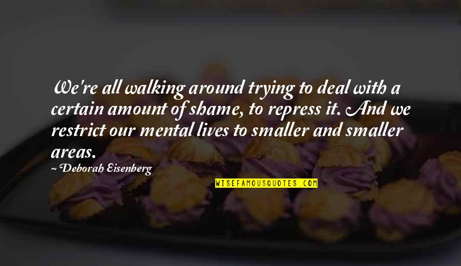 Eisenberg's Quotes By Deborah Eisenberg: We're all walking around trying to deal with