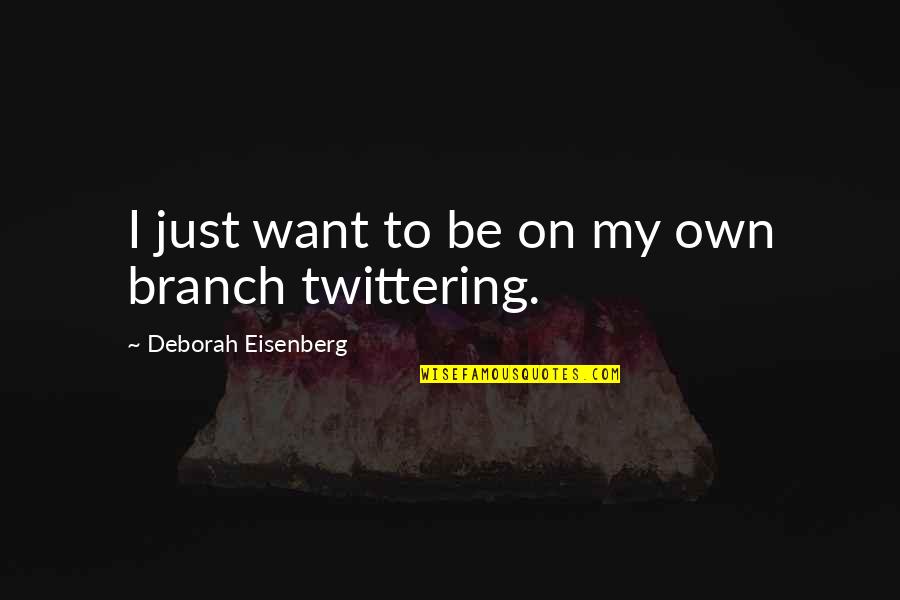 Eisenberg's Quotes By Deborah Eisenberg: I just want to be on my own