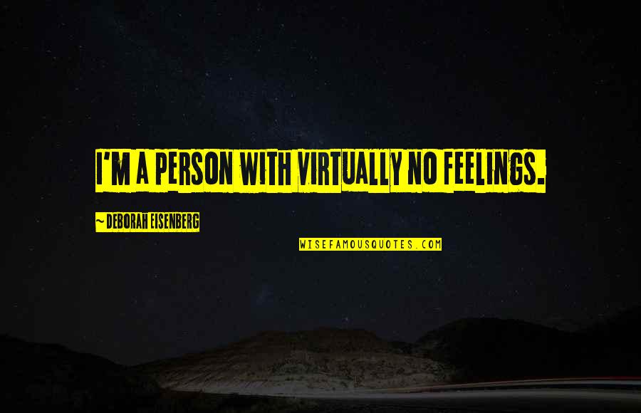 Eisenberg's Quotes By Deborah Eisenberg: I'm a person with virtually no feelings.