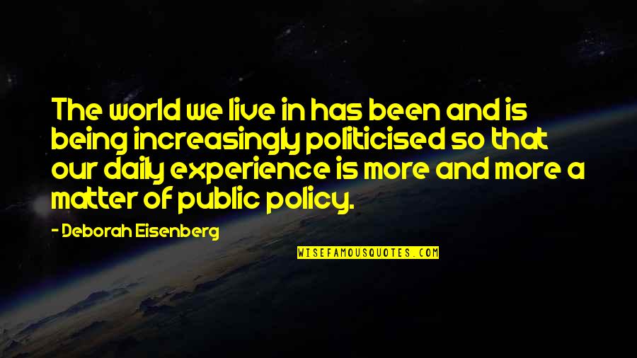 Eisenberg's Quotes By Deborah Eisenberg: The world we live in has been and
