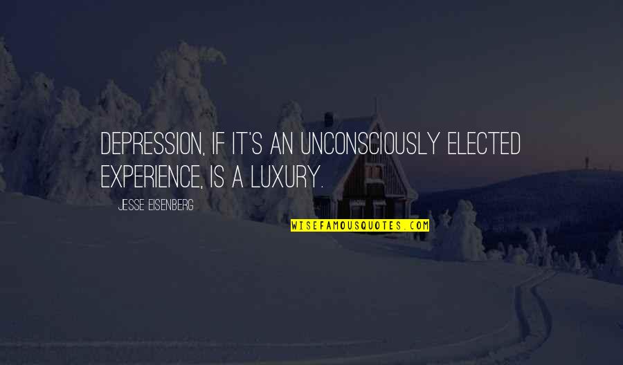 Eisenberg's Quotes By Jesse Eisenberg: Depression, if it's an unconsciously elected experience, is