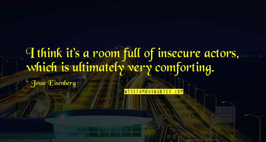 Eisenberg's Quotes By Jesse Eisenberg: I think it's a room full of insecure