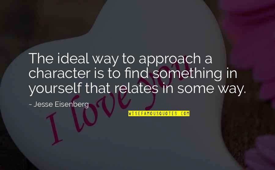 Eisenberg's Quotes By Jesse Eisenberg: The ideal way to approach a character is