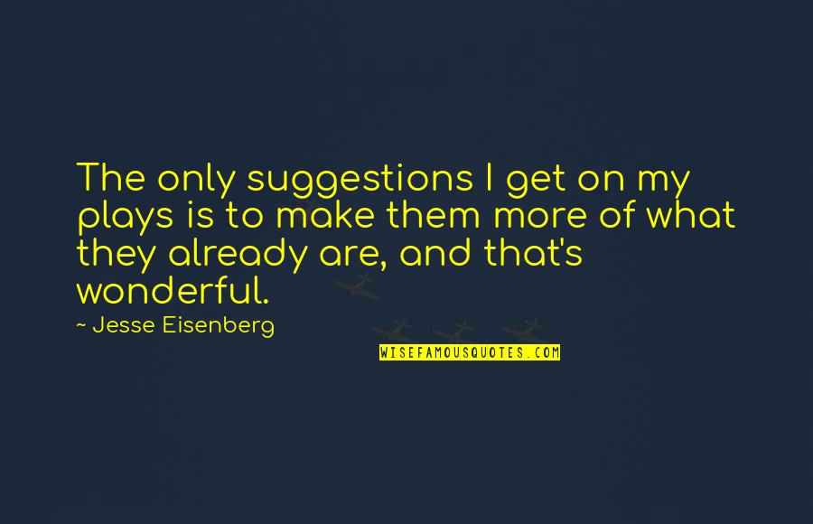 Eisenberg's Quotes By Jesse Eisenberg: The only suggestions I get on my plays