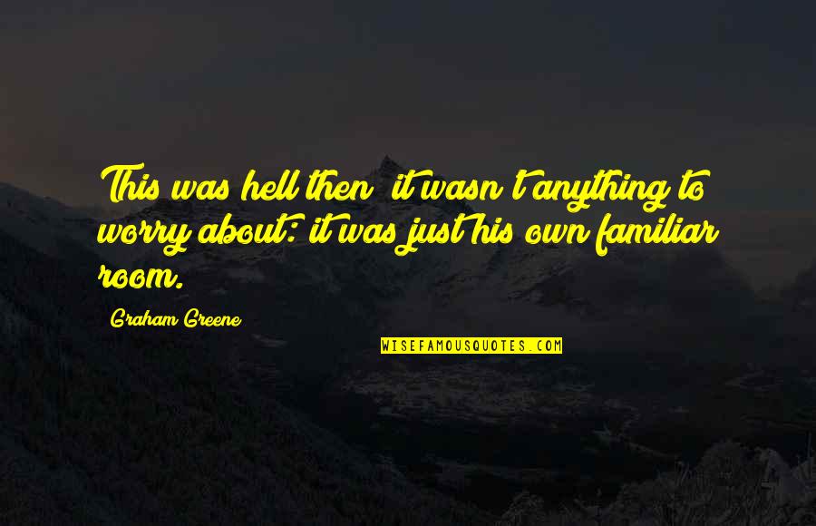 Eisenbraun Books Quotes By Graham Greene: This was hell then; it wasn't anything to