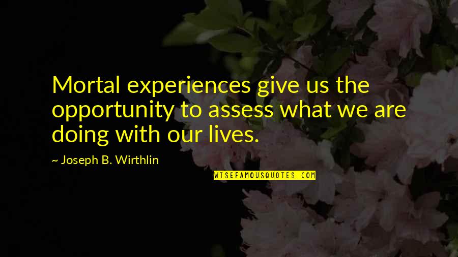 Eisendrath San Diego Quotes By Joseph B. Wirthlin: Mortal experiences give us the opportunity to assess