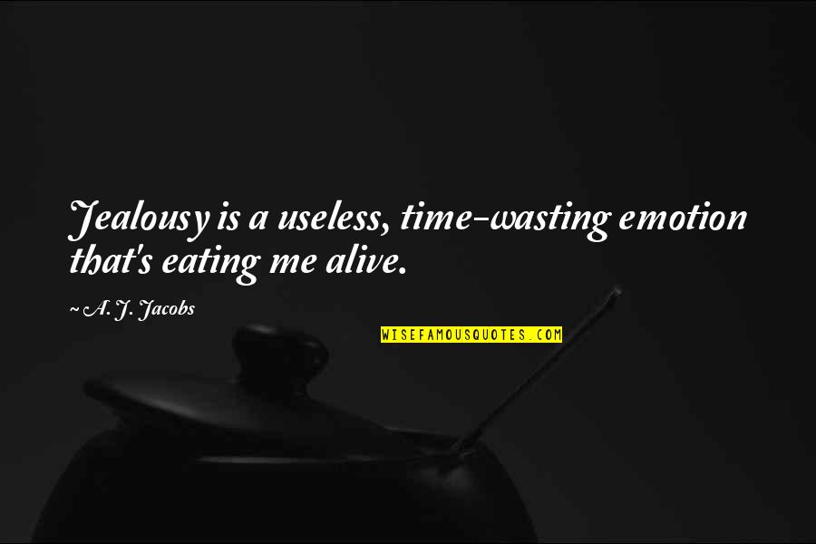 Eisenhart Steel Quotes By A. J. Jacobs: Jealousy is a useless, time-wasting emotion that's eating