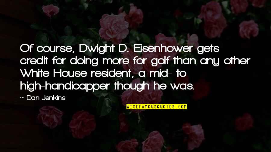Eisenhower Golf Quotes By Dan Jenkins: Of course, Dwight D. Eisenhower gets credit for