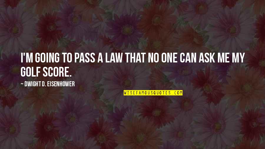 Eisenhower Golf Quotes By Dwight D. Eisenhower: I'm going to pass a law that no