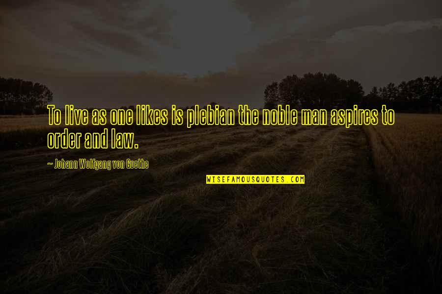 Eisenhower Labor Unions Quotes By Johann Wolfgang Von Goethe: To live as one likes is plebian the Eisenhower Labor Unions Quotes By Johann Wolfgang Von Goethe: To live as one likes is plebian the
