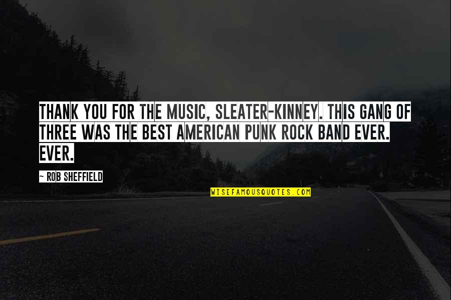Eisenhower Wwii Quotes By Rob Sheffield: Thank you for the music, Sleater-Kinney. This gang