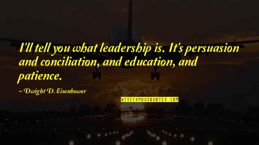 Eisenhower's Quotes By Dwight D. Eisenhower: I'll tell you what leadership is. It's persuasion