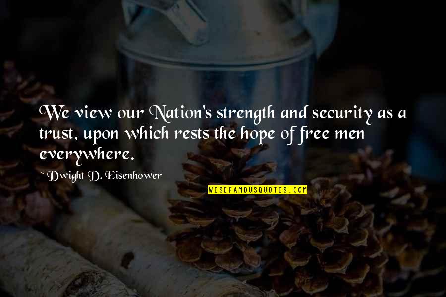Eisenhower's Quotes By Dwight D. Eisenhower: We view our Nation's strength and security as