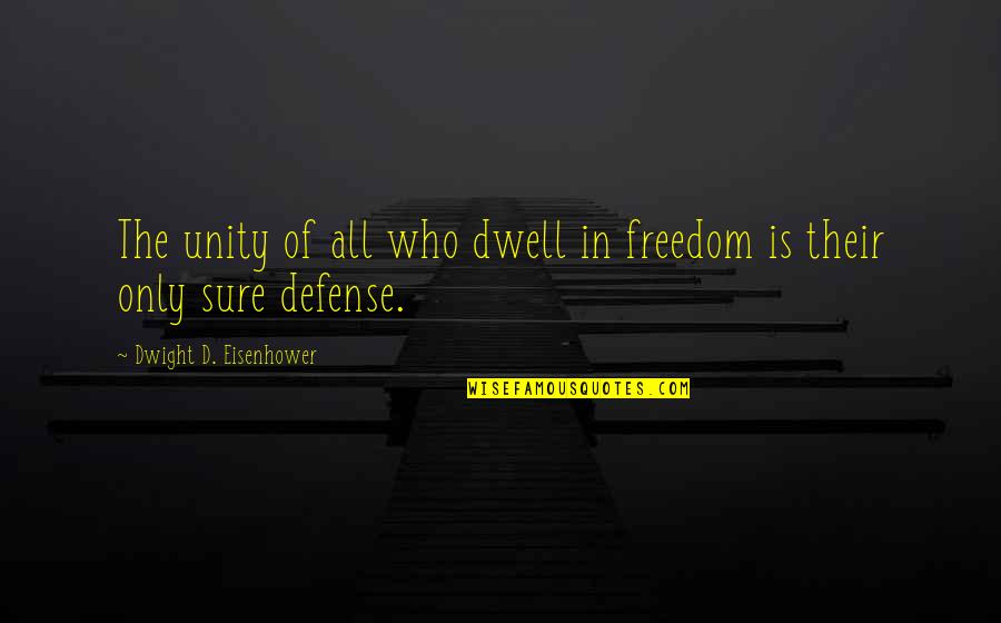 Eisenhower's Quotes By Dwight D. Eisenhower: The unity of all who dwell in freedom