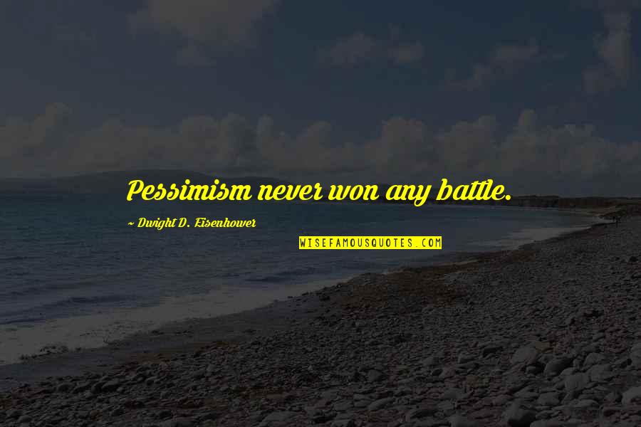 Eisenhower's Quotes By Dwight D. Eisenhower: Pessimism never won any battle.