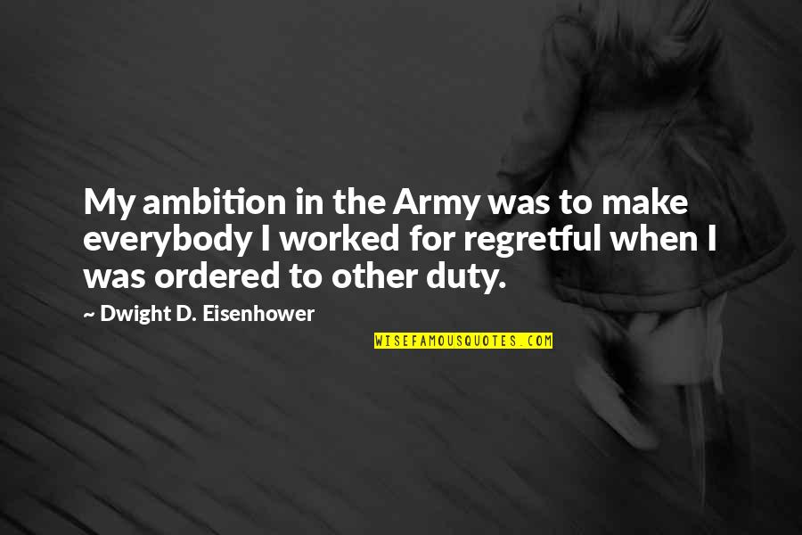 Eisenhower's Quotes By Dwight D. Eisenhower: My ambition in the Army was to make