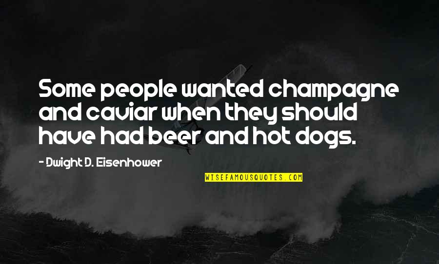 Eisenhower's Quotes By Dwight D. Eisenhower: Some people wanted champagne and caviar when they