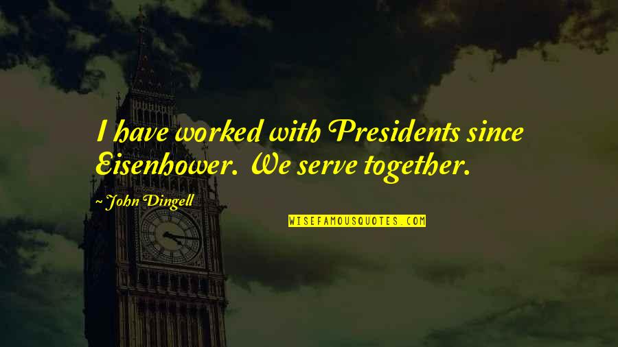 Eisenhower's Quotes By John Dingell: I have worked with Presidents since Eisenhower. We