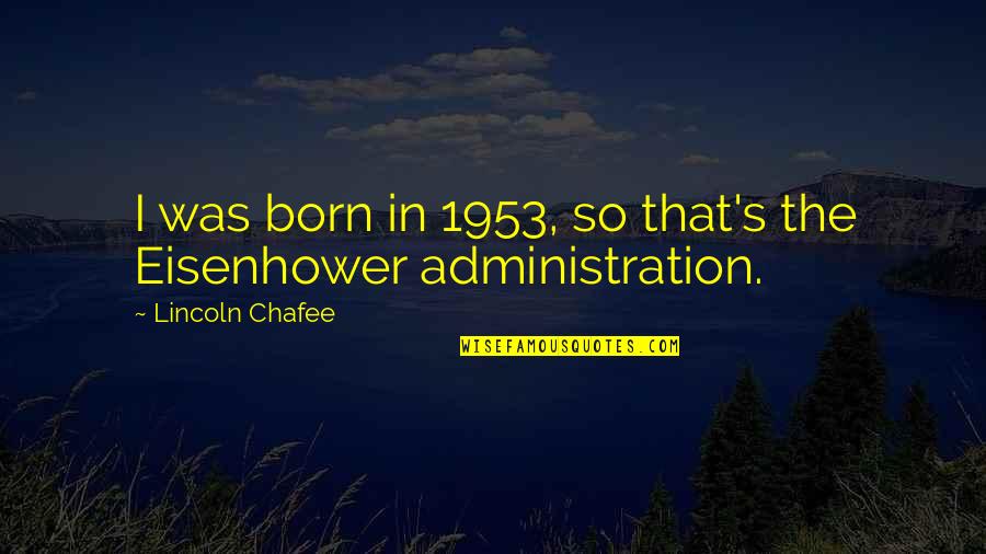 Eisenhower's Quotes By Lincoln Chafee: I was born in 1953, so that's the