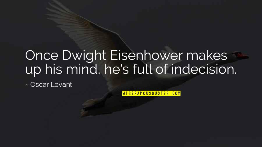 Eisenhower's Quotes By Oscar Levant: Once Dwight Eisenhower makes up his mind, he's