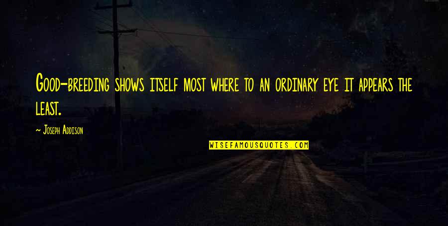 Eisenhuth Orthodontics Quotes By Joseph Addison: Good-breeding shows itself most where to an ordinary