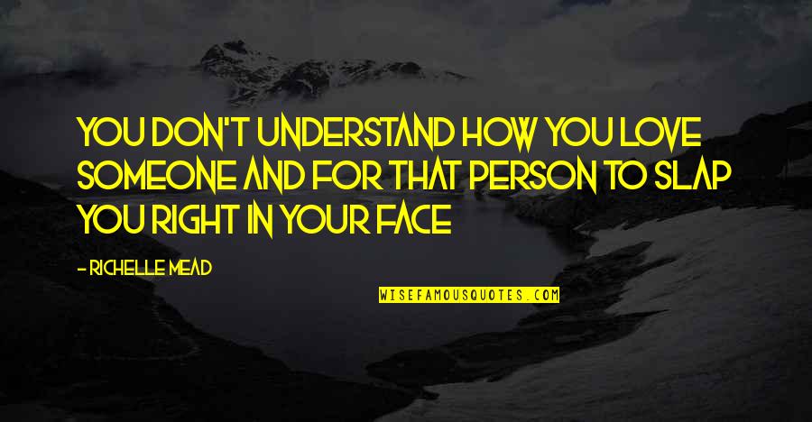 Eisenhuth Orthodontics Quotes By Richelle Mead: YOU DON'T UNDERSTAND HOW YOU LOVE SOMEONE AND